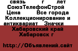 1.1) связь : 1973 г - 30 лет СоюзТелефонСтрой › Цена ­ 49 - Все города Коллекционирование и антиквариат » Значки   . Хабаровский край,Хабаровск г.